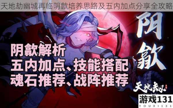 天地劫幽城再临阴歙培养思路及五内加点分享全攻略