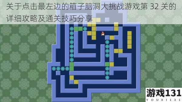 关于点击最左边的箱子脑洞大挑战游戏第 32 关的详细攻略及通关技巧分享