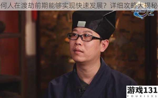 何人在渡劫前期能够实现快速发展?详细攻略大揭秘