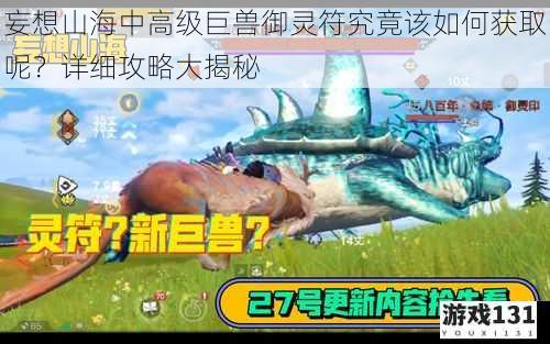 妄想山海中高级巨兽御灵符究竟该如何获取呢?详细攻略大揭秘