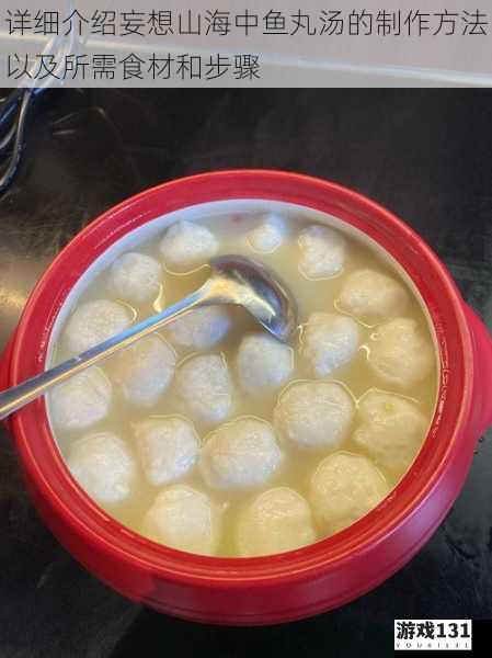 详细介绍妄想山海中鱼丸汤的制作方法以及所需食材和步骤