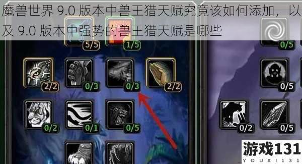 魔兽世界 9.0 版本中兽王猎天赋究竟该如何添加,以及 9.0 版本中强势的兽王猎天赋是哪些