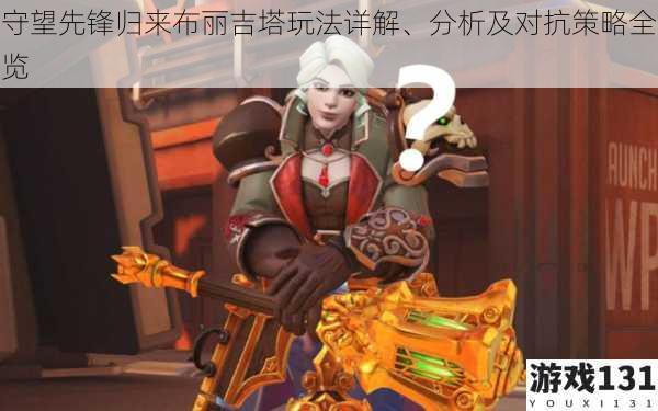 守望先锋归来布丽吉塔玩法详解、分析及对抗策略全览