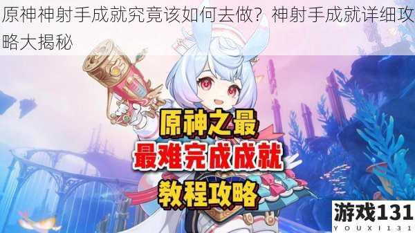 原神神射手成就究竟该如何去做?神射手成就详细攻略大揭秘