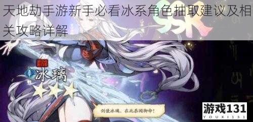 天地劫手游新手必看冰系角色抽取建议及相关攻略详解
