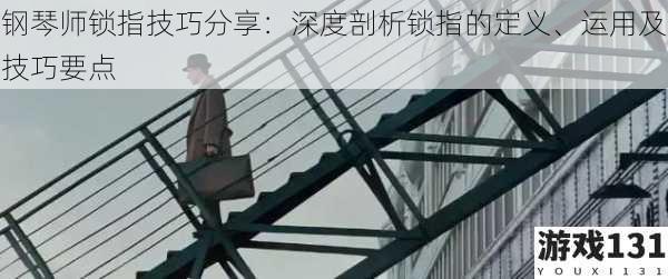 钢琴师锁指技巧分享:深度剖析锁指的定义、运用及技巧要点