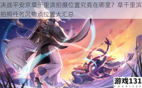 决战平安京草千里滨拍摄位置究竟在哪里?草千里滨拍照任务风物点位置大汇总