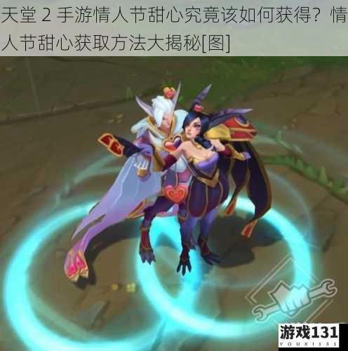 天堂 2 手游情人节甜心究竟该如何获得？情人节甜心获取方法大揭秘[图]