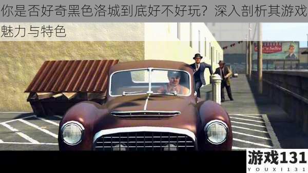 你是否好奇黑色洛城到底好不好玩?深入剖析其游戏魅力与特色