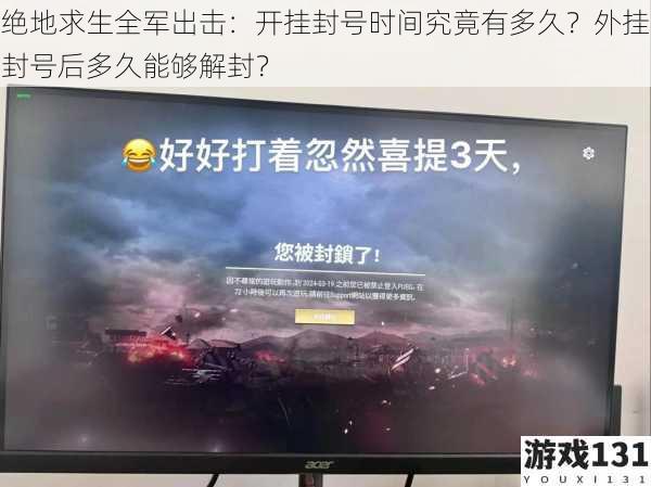 绝地求生全军出击:开挂封号时间究竟有多久?外挂封号后多久能够解封?