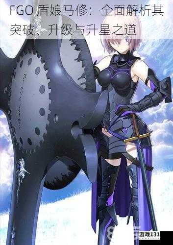 FGO 盾娘马修:全面解析其突破、升级与升星之道