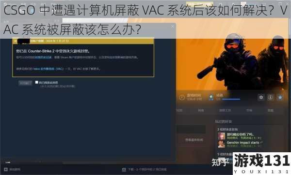 CSGO 中遭遇计算机屏蔽 VAC 系统后该如何解决?VAC 系统被屏蔽该怎么办?