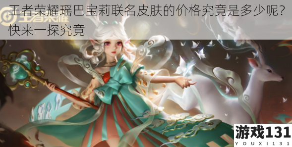 王者荣耀瑶巴宝莉联名皮肤的价格究竟是多少呢?快来一探究竟
