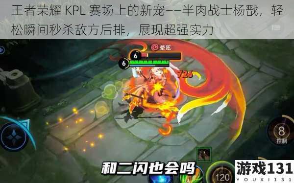 王者荣耀 KPL 赛场上的新宠——半肉战士杨戬,轻松瞬间秒杀敌方后排,展现超强实力