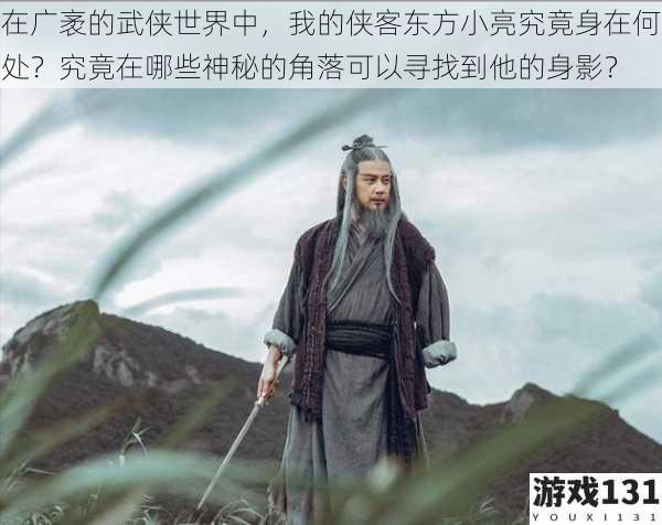 在广袤的武侠世界中,我的侠客东方小亮究竟身在何处?究竟在哪些神秘的角落可以寻找到他的身影?