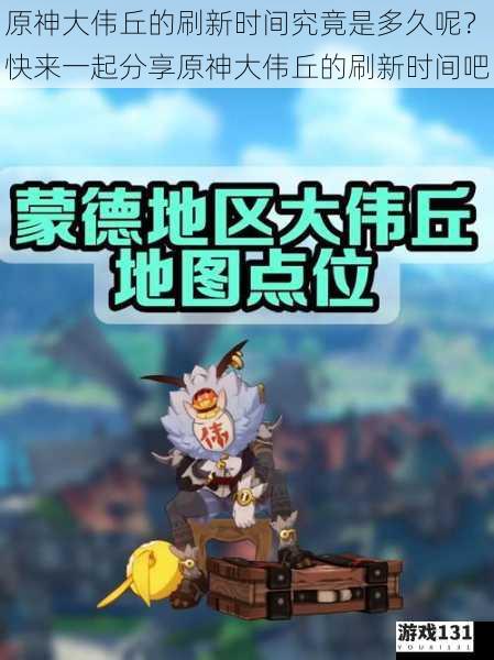 原神大伟丘的刷新时间究竟是多久呢?快来一起分享原神大伟丘的刷新时间吧