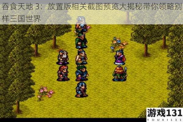 吞食天地 3:放置版相关截图预览大揭秘带你领略别样三国世界