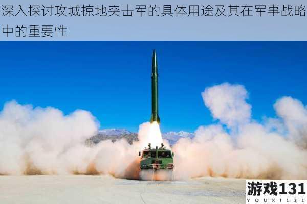 深入探讨攻城掠地突击军的具体用途及其在军事战略中的重要性