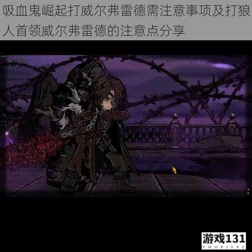 吸血鬼崛起打威尔弗雷德需注意事项及打狼人首领威尔弗雷德的注意点分享