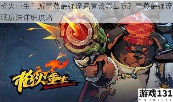 枪火重生手游青燕最强流究竟该怎么玩?青燕最强流派玩法详细攻略