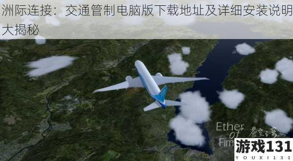 洲际连接:交通管制电脑版下载地址及详细安装说明大揭秘