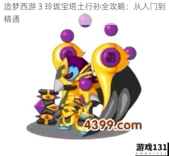 造梦西游 3 玲珑宝塔土行孙全攻略:从入门到精通