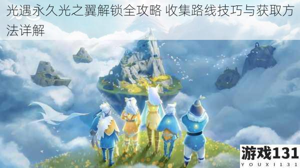 光遇永久光之翼解锁全攻略 收集路线技巧与获取方法详解