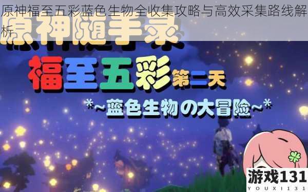 原神福至五彩蓝色生物全收集攻略与高效采集路线解析