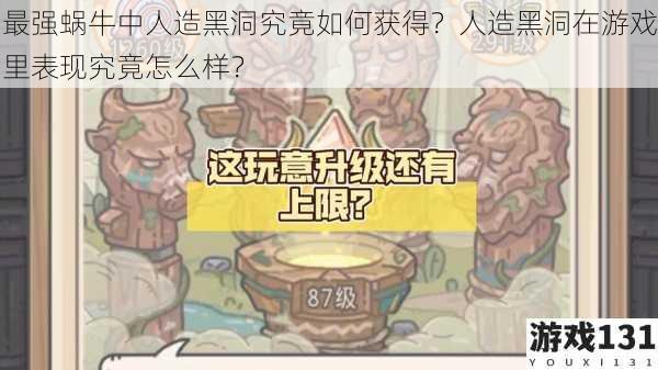 最强蜗牛中人造黑洞究竟如何获得?人造黑洞在游戏里表现究竟怎么样?