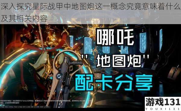 深入探究星际战甲中地图炮这一概念究竟意味着什么及其相关内容