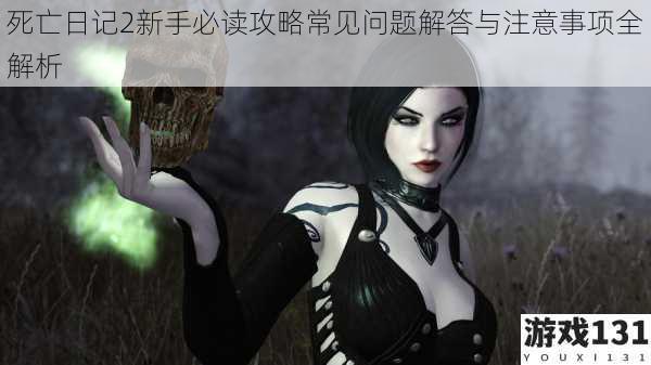 死亡日记2新手必读攻略常见问题解答与注意事项全解析