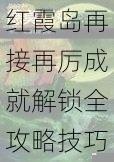 红霞岛再接再厉成就解锁全攻略技巧解析与达成条件详解