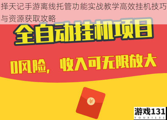 择天记手游离线托管功能实战教学高效挂机技巧与资源获取攻略