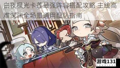 白夜极光卡莲最强阵容搭配攻略 主线高难深渊全场景通用配队指南