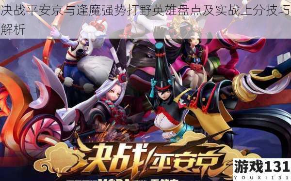 决战平安京与逢魔强势打野英雄盘点及实战上分技巧解析