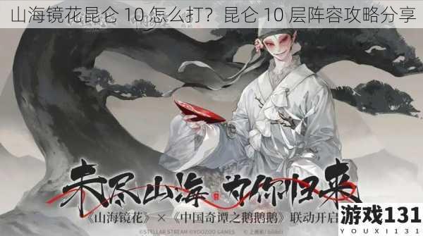 山海镜花昆仑 10 怎么打?昆仑 10 层阵容攻略分享