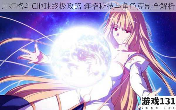 月姬格斗C地球终极攻略 连招秘技与角色克制全解析