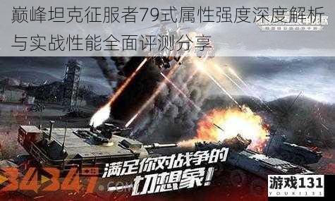 巅峰坦克征服者79式属性强度深度解析与实战性能全面评测分享