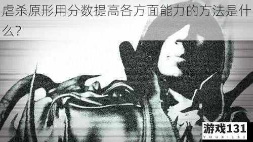 虐杀原形用分数提高各方面能力的方法是什么?