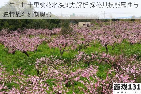 三生三世十里桃花水族实力解析 探秘其技能属性与独特战斗机制奥秘