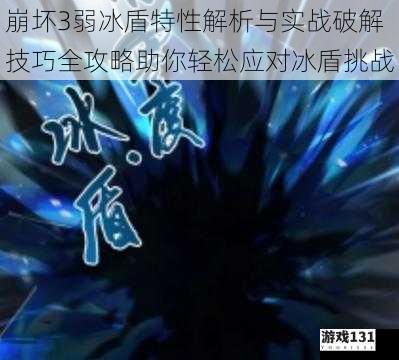 崩坏3弱冰盾特性解析与实战破解技巧全攻略助你轻松应对冰盾挑战