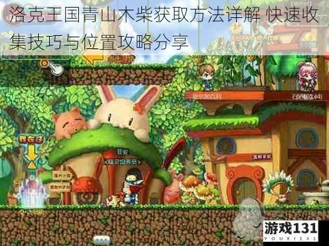 洛克王国青山木柴获取方法详解 快速收集技巧与位置攻略分享