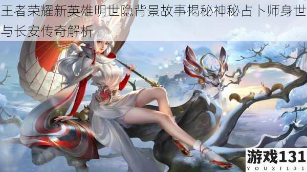 王者荣耀新英雄明世隐背景故事揭秘神秘占卜师身世与长安传奇解析