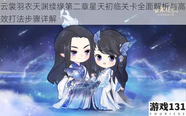 云裳羽衣天渊续缘第二章星天初临关卡全面解析与高效打法步骤详解
