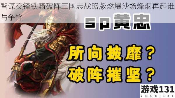 智谋交锋铁骑破阵三国志战略版燃爆沙场烽烟再起谁与争锋