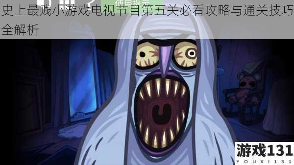 史上最贱小游戏电视节目第五关必看攻略与通关技巧全解析