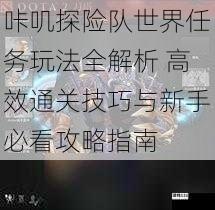 咔叽探险队世界任务玩法全解析 高效通关技巧与新手必看攻略指南
