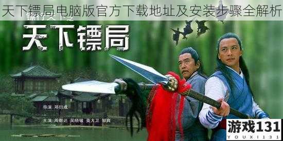 天下镖局电脑版官方下载地址及安装步骤全解析