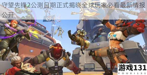 守望先锋2公测日期正式揭晓全球玩家必看最新情报公开