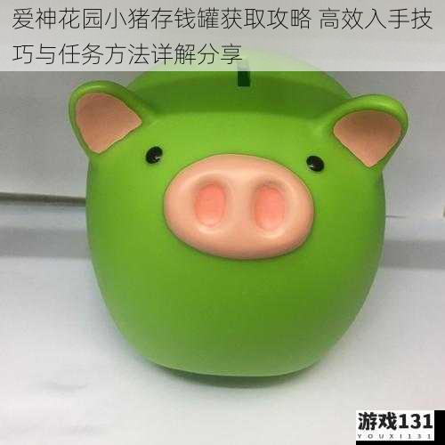 爱神花园小猪存钱罐获取攻略 高效入手技巧与任务方法详解分享